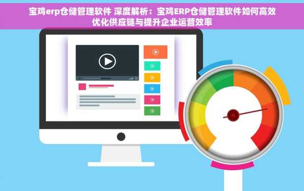 宝鸡erp仓储管理软件 深度解析：宝鸡ERP仓储管理软件如何高效优化供应链与提升企业运营效率