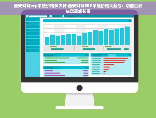 西安财务erp系统价格多少钱 西安财务ERP系统价格大起底：功能匹配决定最终花费
