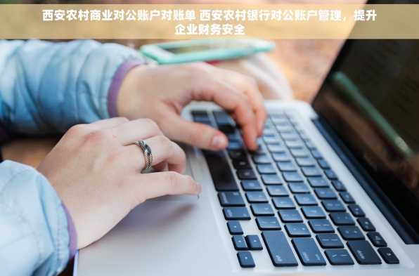西安农村商业对公账户对账单 西安农村银行对公账户管理，提升企业财务安全