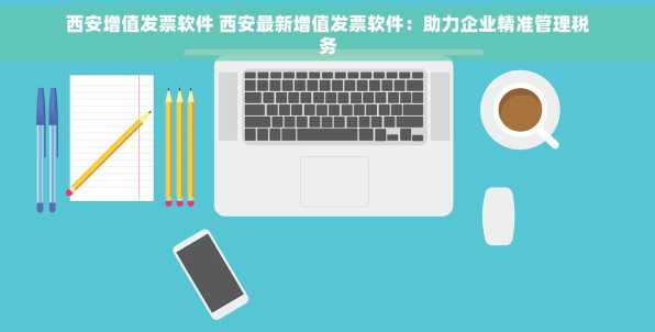 西安增值发票软件 西安最新增值发票软件：助力企业精准管理税务