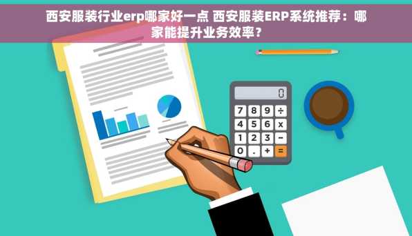 西安服装行业erp哪家好一点 西安服装ERP系统推荐：哪家能提升业务效率？