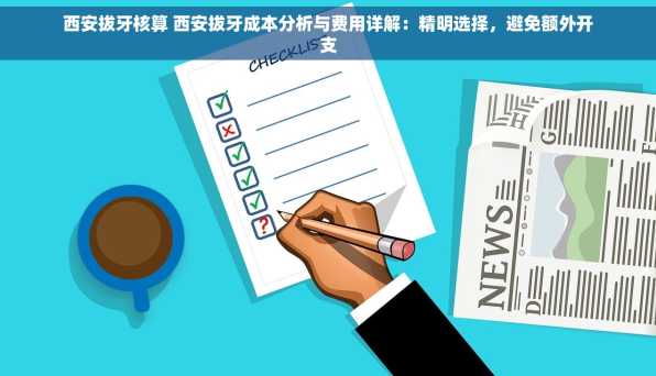 西安拔牙核算 西安拔牙成本分析与费用详解：精明选择，避免额外开支