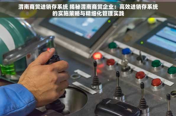 渭南商贸进销存系统 揭秘渭南商贸企业：高效进销存系统的实施策略与精细化管理实践