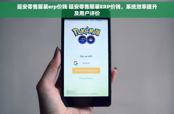 延安零售服装erp价钱 延安零售服装ERP价钱，系统效率提升及用户评价