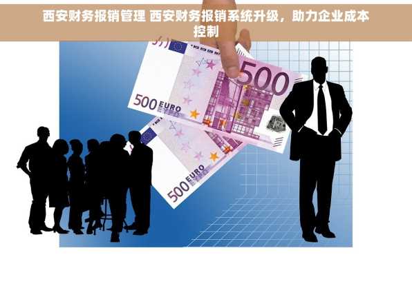 西安财务报销管理 西安财务报销系统升级，助力企业成本控制