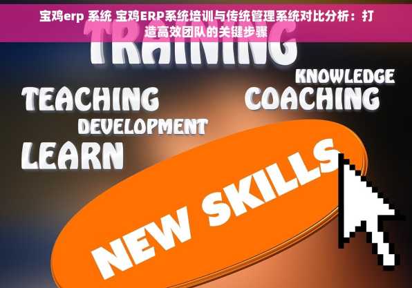 宝鸡erp 系统 宝鸡ERP系统培训与传统管理系统对比分析：打造高效团队的关键步骤