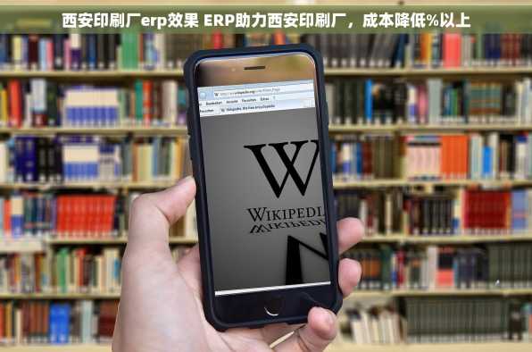 西安印刷厂erp效果 ERP助力西安印刷厂，成本降低%以上