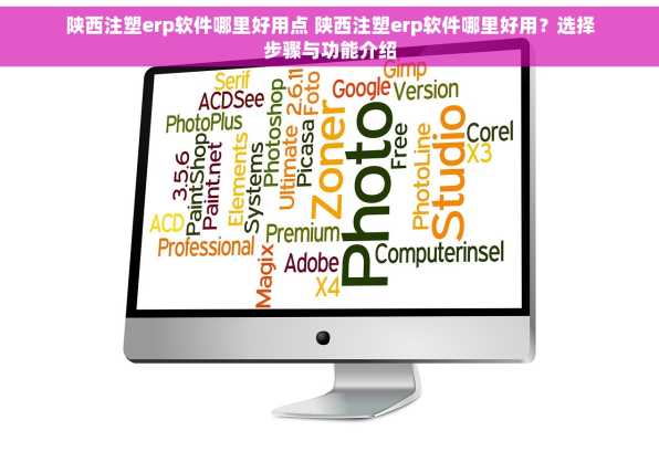 陕西注塑erp软件哪里好用点 陕西注塑erp软件哪里好用？选择步骤与功能介绍